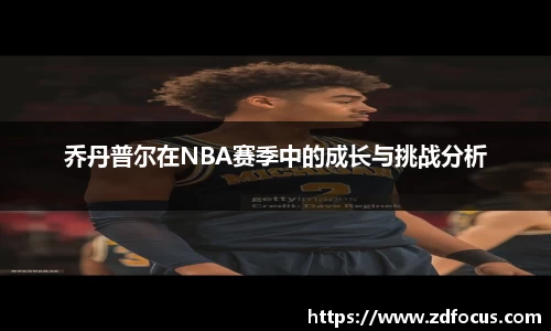 乔丹普尔在NBA赛季中的成长与挑战分析